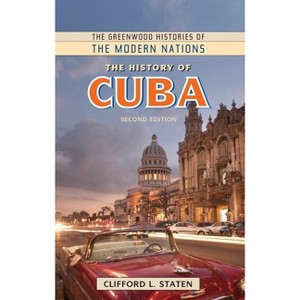 The History of Cuba - (Greenwood Histories of the Modern Nations (Hardcover)) 2nd Edition by  Clifford Staten (Hardcover) - 1 of 1
