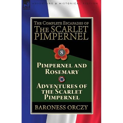 The Complete Escapades of The Scarlet Pimpernel - by  Baroness Orczy (Paperback)