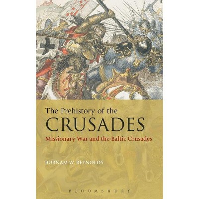 The Prehistory of the Crusades - by  Burnam W Reynolds (Paperback)