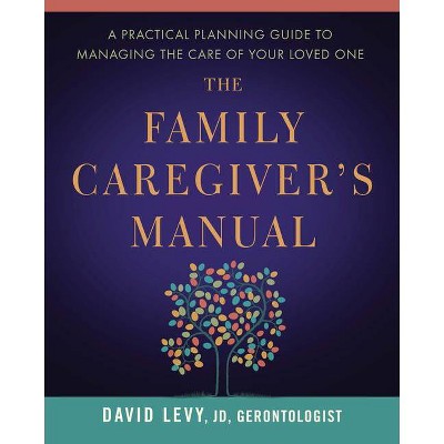 The Family Caregiver's Manual - by  David Levy (Paperback)