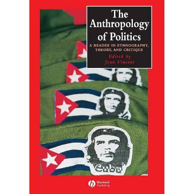  Anthropology of Politics - (Wiley Blackwell Anthologies in Social and Cultural Anthropol) by  Joan Vincent (Paperback) 