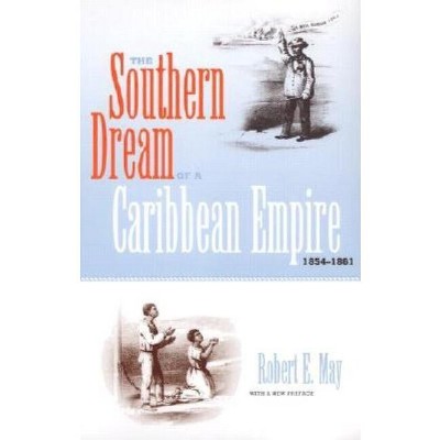 The Southern Dream of a Caribbean Empire, 1854-1861 - (New Perspectives on the History of the South) 2nd Edition by  Robert E May (Paperback)