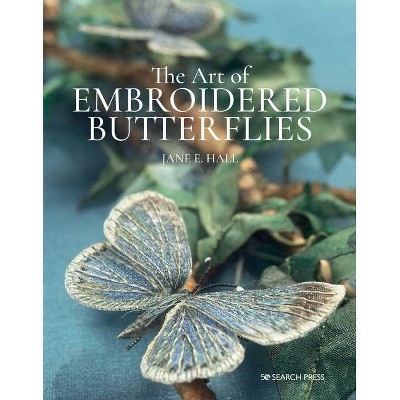 The Art of Embroidered Butterflies - by  Jane E Hall (Paperback)