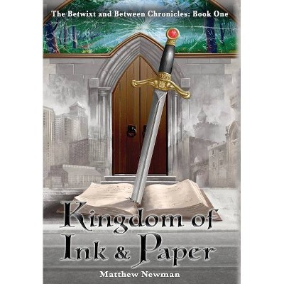 Kingdom of Ink and Paper - (The Betwixt and Between Chronicles) by  Matthew Newman (Hardcover)