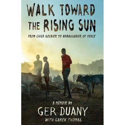 Walk Toward the Rising Sun - by  Ger Duany & Garen Thomas (Hardcover)