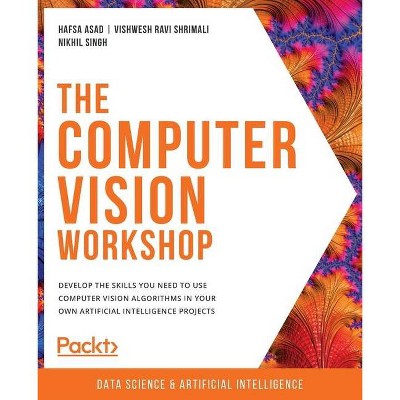 The Computer Vision Workshop - by  Hafsa Asad & Vishwesh Ravi Shrimali & Nikhil Singh (Paperback)
