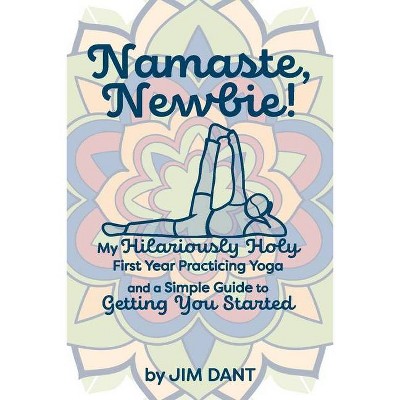 Namaste, Newbie! - by  Jim Dant (Paperback)