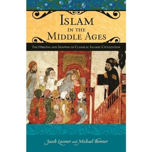 Islam in the Middle Ages - (Praeger the Middle Ages) by  Jacob Lassner & Michael Bonner (Hardcover) - 1 of 1