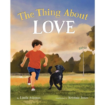 The Thing about Love - by  Linda Ashman (Hardcover)