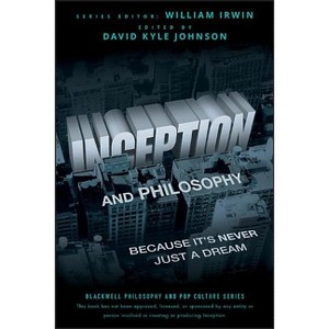 Inception Philosophy - (Blackwell Philosophy and Pop Culture) by  David Kyle Johnson & William Irwin (Paperback) - 1 of 1