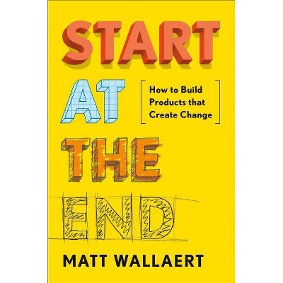 Start at the End - by  Matt Wallaert (Hardcover)