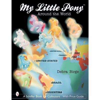 My Little Pony(r) Around the World - (Schiffer Book for Collectors with Price Guide) by  Debra Birge (Paperback)