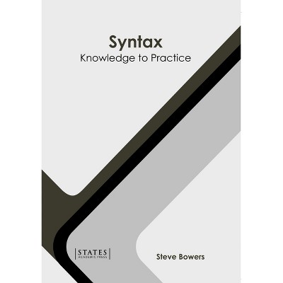 Syntax: Knowledge to Practice - by  Steve Bowers (Hardcover)