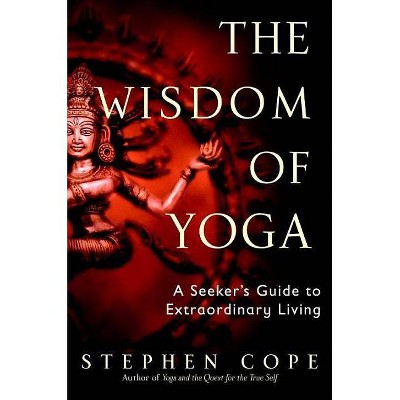 The Wisdom of Yoga - by  Stephen Cope (Paperback)