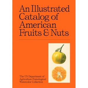 An Illustrated Catalog of American Fruits & Nuts - by  Us Department of Agriculture Pomological Watercolor Collection (Hardcover) - 1 of 1