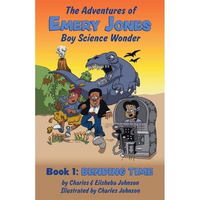 Bending Time - (Adventures of Emery Jones, Boy Science Wonder) 2nd Edition by  Charles Johnson & Elisheba Johnson (Paperback)