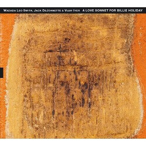 Wadada Leo Smith & Jack Dejohnette & Vijay Iyer - A Love Sonnet For Billy Holiday (CD) - 1 of 1