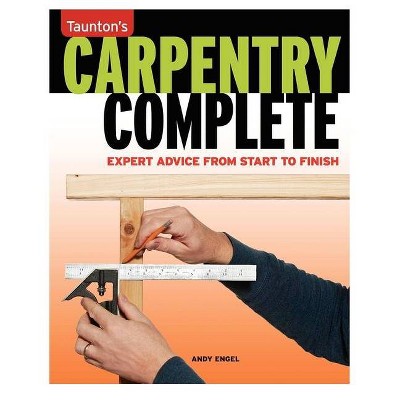 Carpentry Complete - (Taunton's Complete) by  Andrew Engel (Paperback)