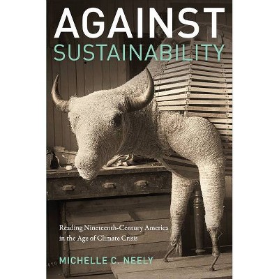 Against Sustainability - by  Michelle Neely (Paperback)