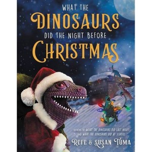 What the Dinosaurs Did the Night Before Christmas - by Refe Tuma & Susan Tuma (Hardcover) - 1 of 1