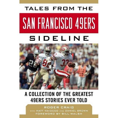 Tales from the San Francisco 49ers Sideline - by  Roger Craig & Matt Maiocco & Daniel Brown (Hardcover)