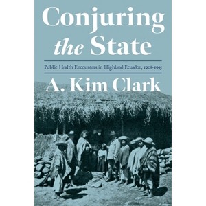 Conjuring the State - (Pitt Latin American) by  A Kim Clark (Hardcover) - 1 of 1