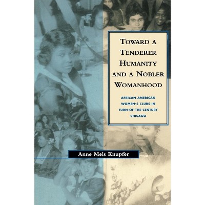 Toward a Tenderer Humanity and a Nobler Womanhood - by  Anne M Knupfer & Leonard Silk (Paperback)