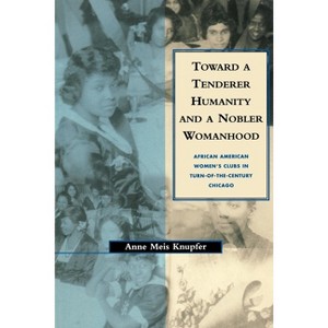 Toward a Tenderer Humanity and a Nobler Womanhood - by  Anne M Knupfer & Leonard Silk (Paperback) - 1 of 1