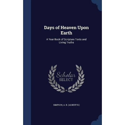 Days of Heaven Upon Earth - by  A B Simpson (Hardcover)