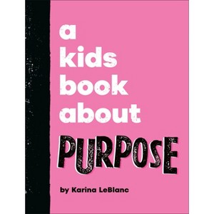 A Kids Book about Purpose - by  Karina LeBlanc (Hardcover) - 1 of 1