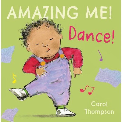 Dance - (Amazing Me!) by  Carol Thompson (Board Book)