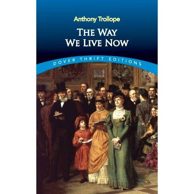 The Way We Live Now - (Dover Thrift Editions) by  Anthony Trollope (Paperback)