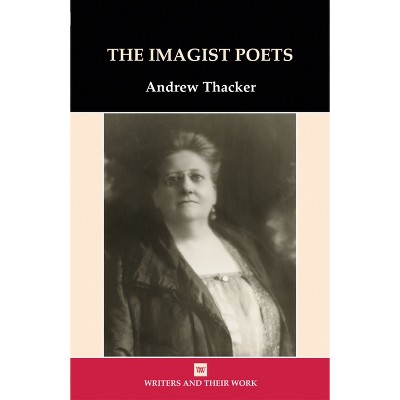 Imagist Poets - (Writers and Their Work) by  Andrew Thacker (Paperback)