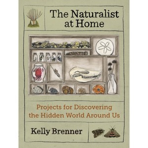 The Naturalist at Home - by  Kelly Brenner (Paperback) - 1 of 1