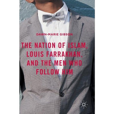 The Nation of Islam, Louis Farrakhan, and the Men Who Follow Him - by  Dawn-Marie Gibson (Hardcover)