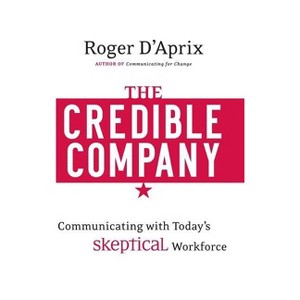 The Credible Company - by  Roger D'Aprix (Hardcover) - 1 of 1