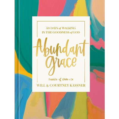 Abundant Grace - by  Will Kassner & Courtney Kassner (Hardcover)