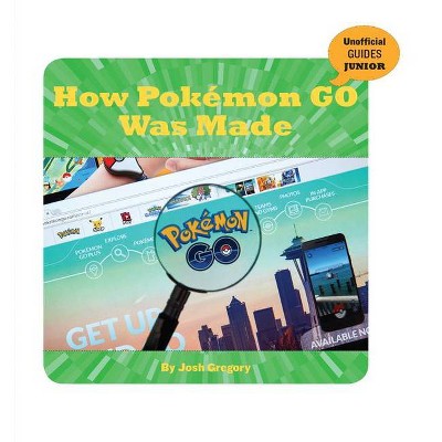 How Pokémon Go Was Made - (21st Century Skills Innovation Library: Unofficial Guides Ju) by  Josh Gregory (Paperback)