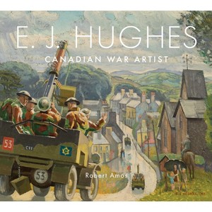 E. J. Hughes: Canadian War Artist - by  Robert Amos (Hardcover) - 1 of 1