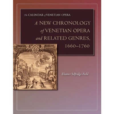 A New Chronology of Venetian Opera and Related Genres, 1660-1760 - (Calendar of Venetian Opera) by  Eleanor Selfridge-Field (Hardcover)