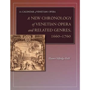 A New Chronology of Venetian Opera and Related Genres, 1660-1760 - (Calendar of Venetian Opera) by  Eleanor Selfridge-Field (Hardcover) - 1 of 1