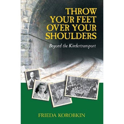 Throw Your Feet Over Your Shoulders - by  Frieda Korobkin (Paperback)