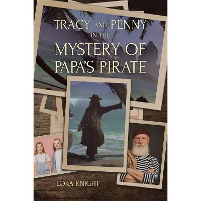 Tracy and Penny in the Mystery of Papa's Pirate - by  Lora Knight (Paperback)