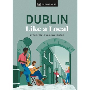 Dublin Like a Local - (Local Travel Guide) by  Nicola Brady & Eadaoin Fitzmaurice & Dk Travel (Hardcover) - 1 of 1