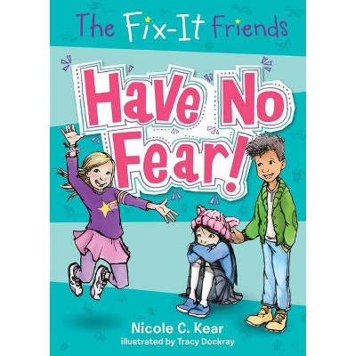 The Fix-It Friends: Have No Fear! - by  Nicole C Kear (Paperback)