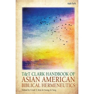 T&T Clark Handbook of Asian American Biblical Hermeneutics - (T&t Clark Handbooks) by  Uriah Y Kim & Seung Ai Yang (Hardcover) - 1 of 1