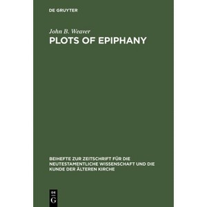 Plots of Epiphany - (Beihefte Zur Zeitschrift Für die Neutestamentliche Wissensch) by  John B Weaver (Hardcover) - 1 of 1