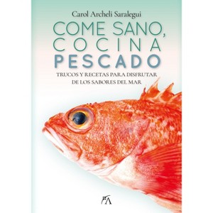 Come Sano, Cocina Pescado - by  Carol Archeli Saralegui (Paperback) - 1 of 1