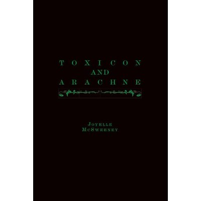 Toxicon and Arachne - by  Joyelle McSweeney (Paperback)