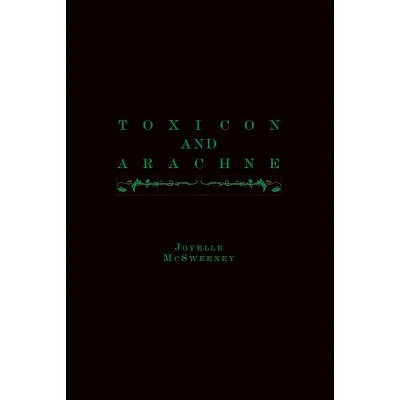 Toxicon and Arachne - by  Joyelle McSweeney (Paperback)